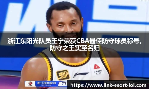 浙江东阳光队员王宁荣获CBA最佳防守球员称号，防守之王实至名归