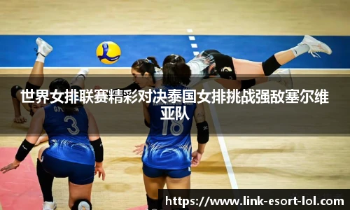 世界女排联赛精彩对决泰国女排挑战强敌塞尔维亚队