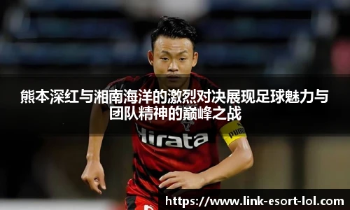 熊本深红与湘南海洋的激烈对决展现足球魅力与团队精神的巅峰之战